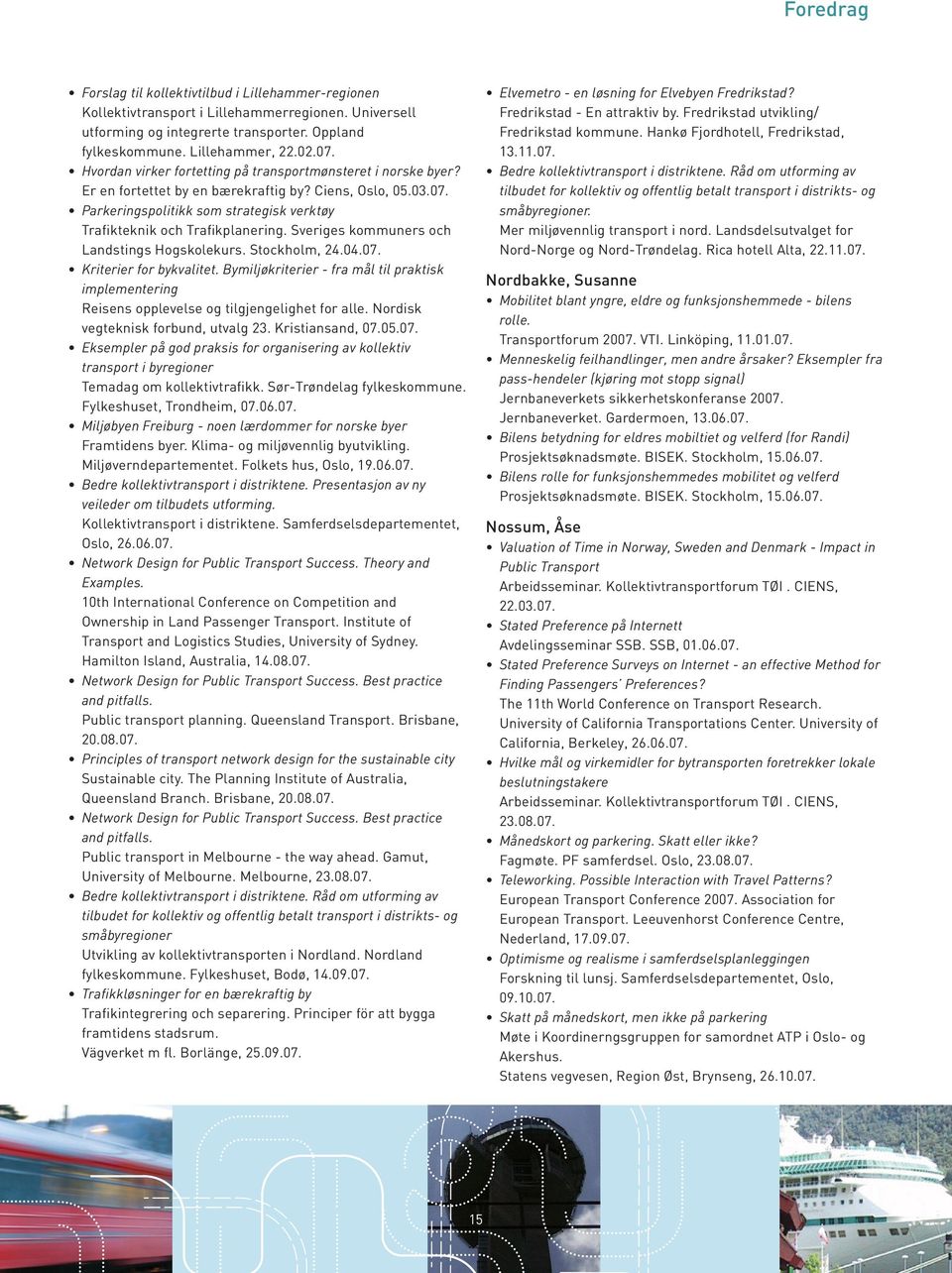 Sveriges kommuners och Landstings Hogskolekurs. Stockholm, 24.04.07. Kriterier for bykvalitet. Bymiljøkriterier - fra mål til praktisk implementering Reisens opplevelse og tilgjengelighet for alle.