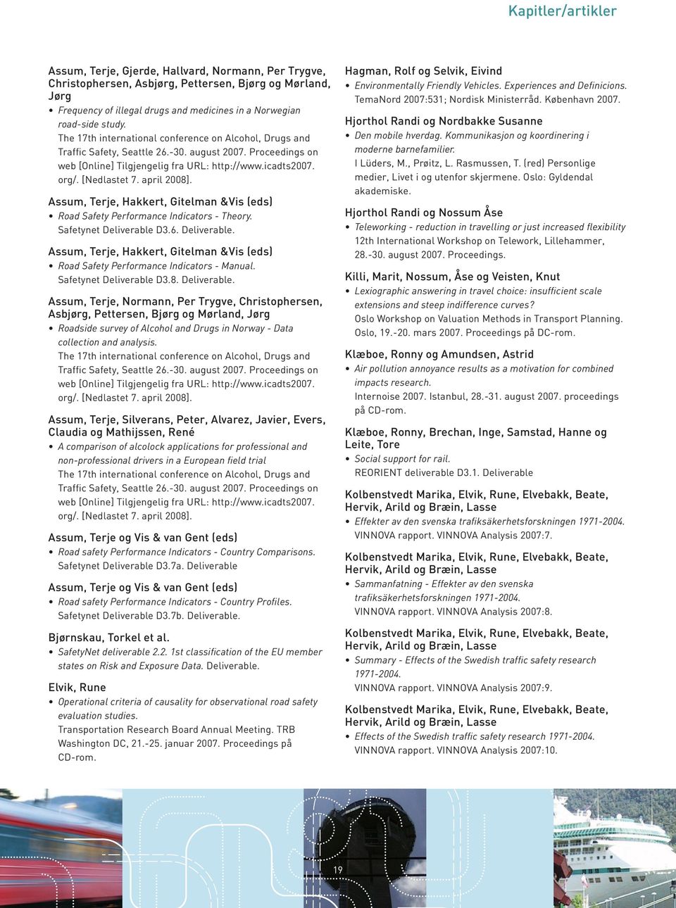 The 17th international conference on Alcohol, Drugs and Traffic Safety, Seattle 26.-30. august 2007. Proceedings on web [Online] Tilgjengelig fra URL: http://www.icadts2007. org/. [Nedlastet 7.