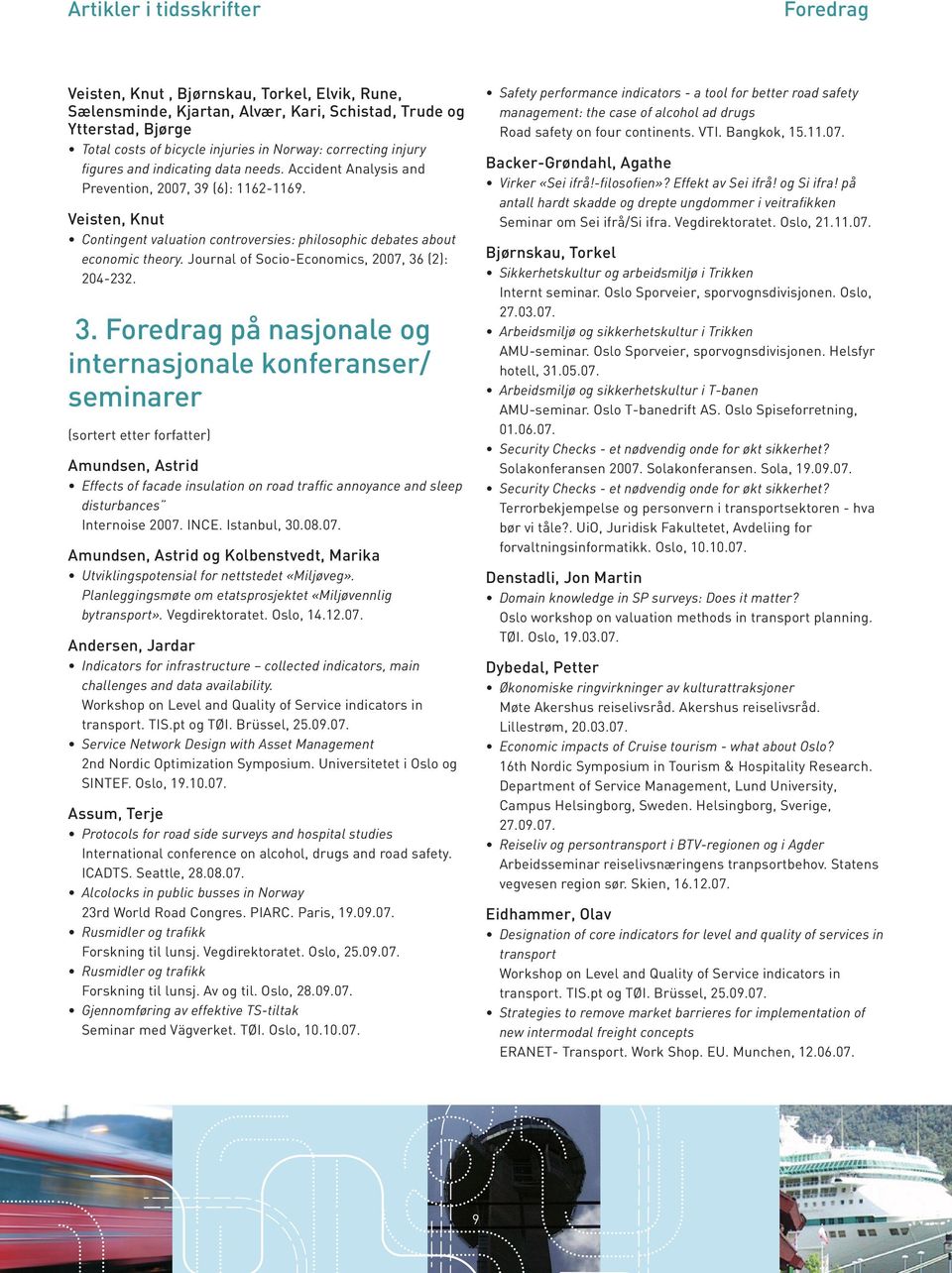 Total costs of bicycle injuries in Norway: correcting injury figures and indicating data needs. Accident Analysis and Prevention, 2007, 39 (6): 1162-1169. Backer-Grøndahl, Agathe Virker «Sei ifrå!