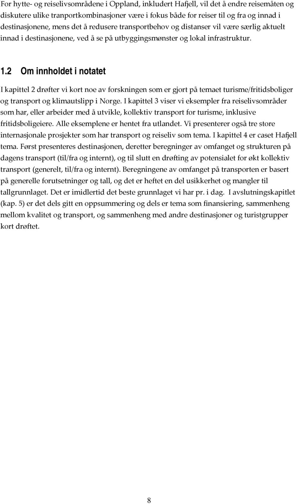 2 Om innholdet i notatet I kapittel 2 drøfter vi kort noe av forskningen som er gjort på temaet turisme/fritidsboliger og transport og klimautslipp i Norge.