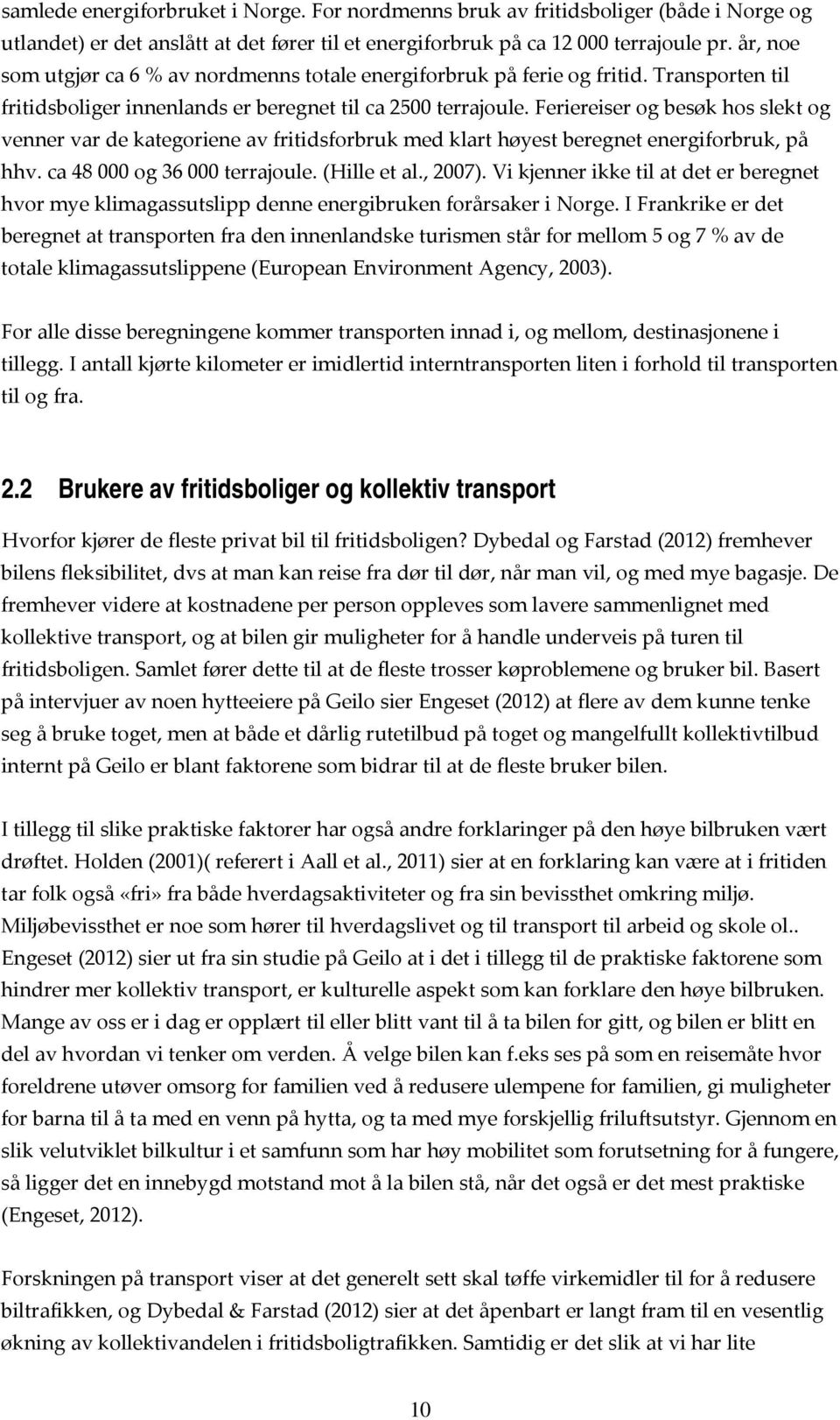 Feriereiser og besøk hos slekt og venner var de kategoriene av fritidsforbruk med klart høyest beregnet energiforbruk, på hhv. ca 48 000 og 36 000 terrajoule. (Hille et al., 2007).