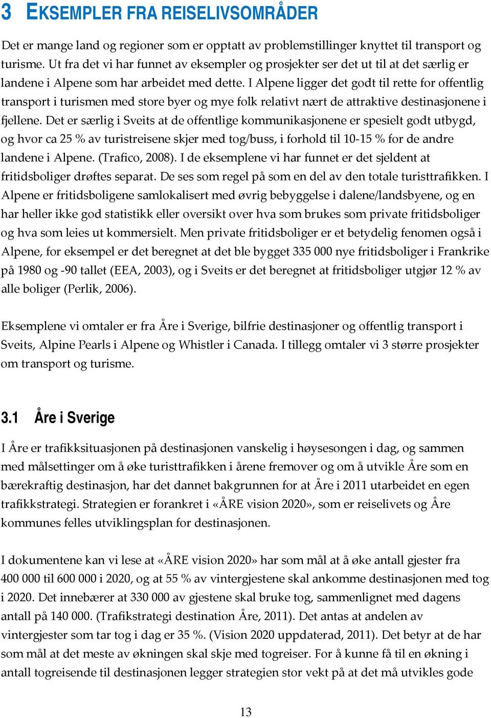 I Alpene ligger det godt til rette for offentlig transport i turismen med store byer og mye folk relativt nært de attraktive destinasjonene i fjellene.