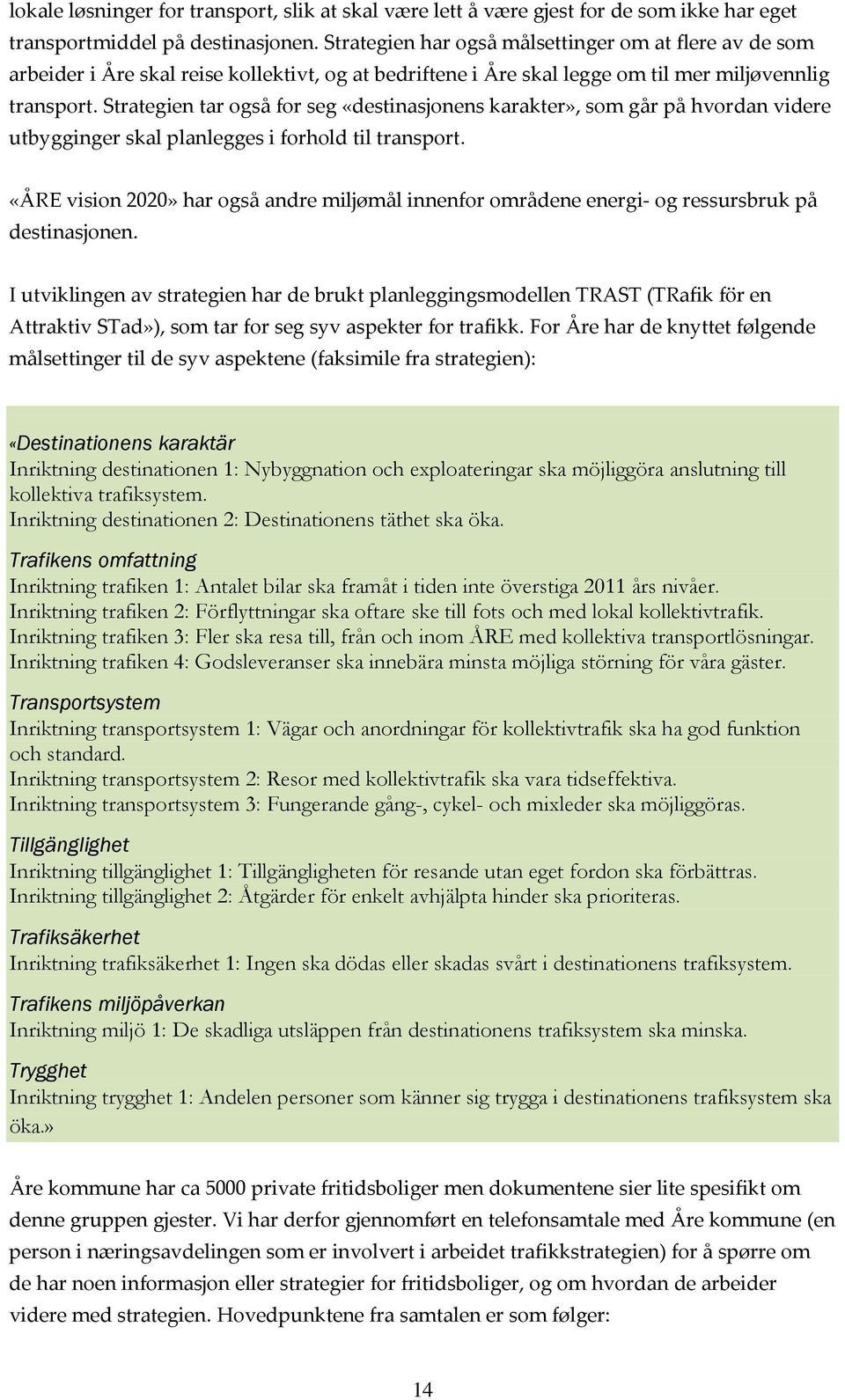 Strategien tar også for seg «destinasjonens karakter», som går på hvordan videre utbygginger skal planlegges i forhold til transport.