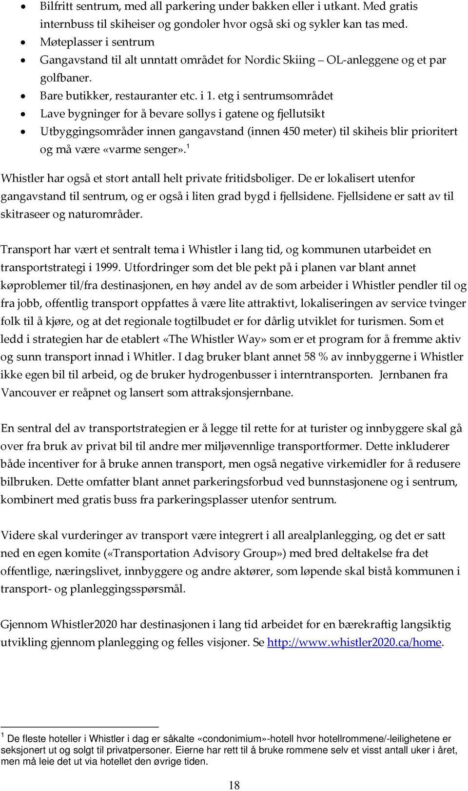 etg i sentrumsområdet Lave bygninger for å bevare sollys i gatene og fjellutsikt Utbyggingsområder innen gangavstand (innen 450 meter) til skiheis blir prioritert og må være «varme senger».