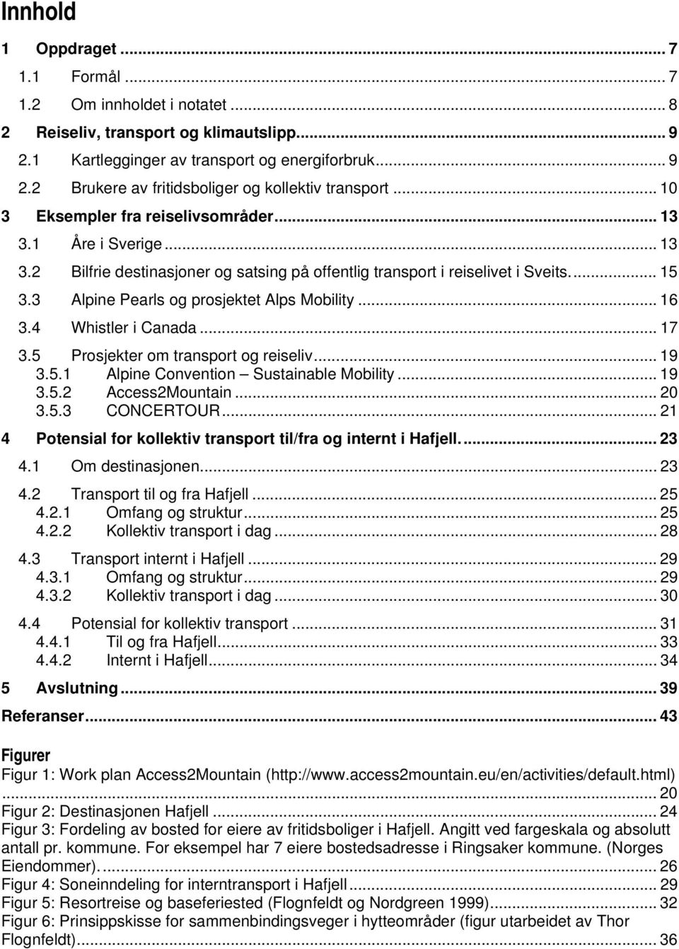 3 Alpine Pearls og prosjektet Alps Mobility... 16 3.4 Whistler i Canada... 17 3.5 Prosjekter om transport og reiseliv... 19 3.5.1 Alpine Convention Sustainable Mobility... 19 3.5.2 Access2Mountain.