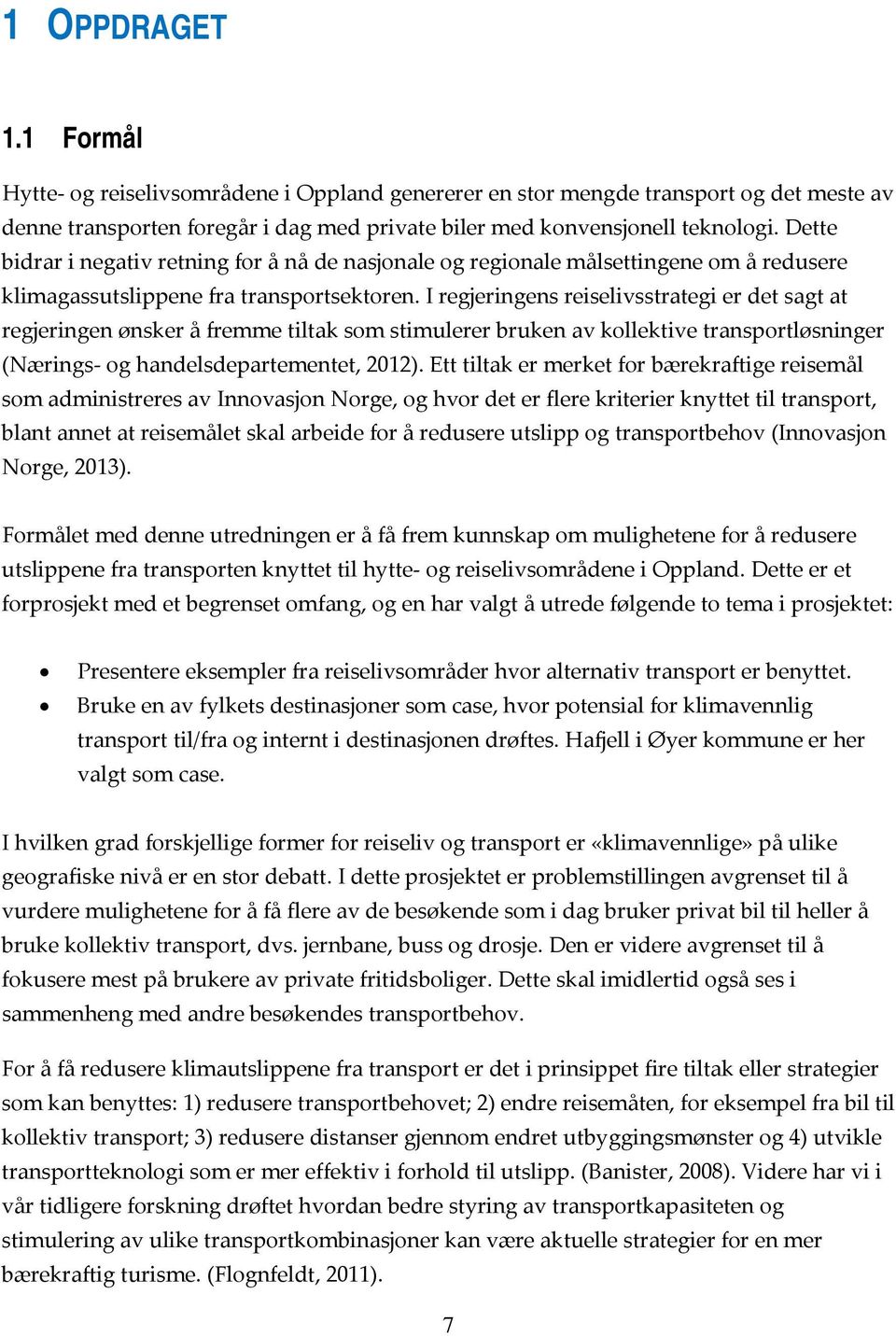 I regjeringens reiselivsstrategi er det sagt at regjeringen ønsker å fremme tiltak som stimulerer bruken av kollektive transportløsninger (Nærings og handelsdepartementet, 2012).