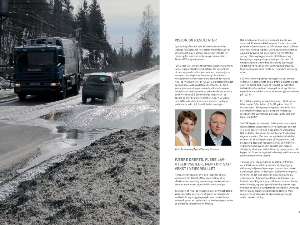 I 2010 kom vi et lite skritt nærmere visjonen, gjennom lanseringen av Kvalitetsindikatorer for veitrafikken på den nasjonale veikonferansen som vi arrangerte sammen med Vegforum Trøndelag i Trondheim.