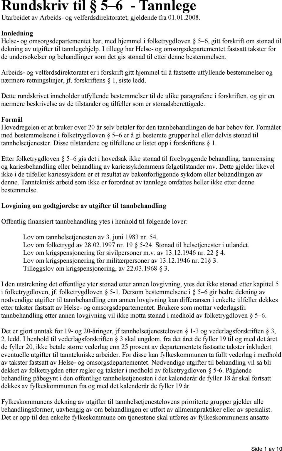 I tillegg har Helse- og omsorgsdepartementet fastsatt takster for de undersøkelser og behandlinger som det gis stønad til etter denne bestemmelsen.