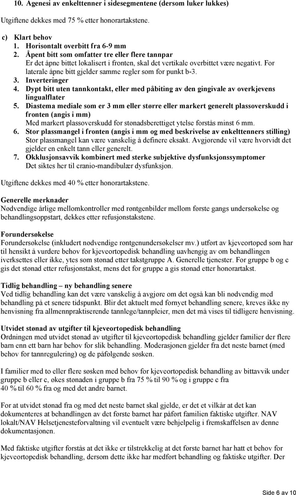 Inverteringer 4. Dypt bitt uten tannkontakt, eller med påbiting av den gingivale av overkjevens lingualflater 5.