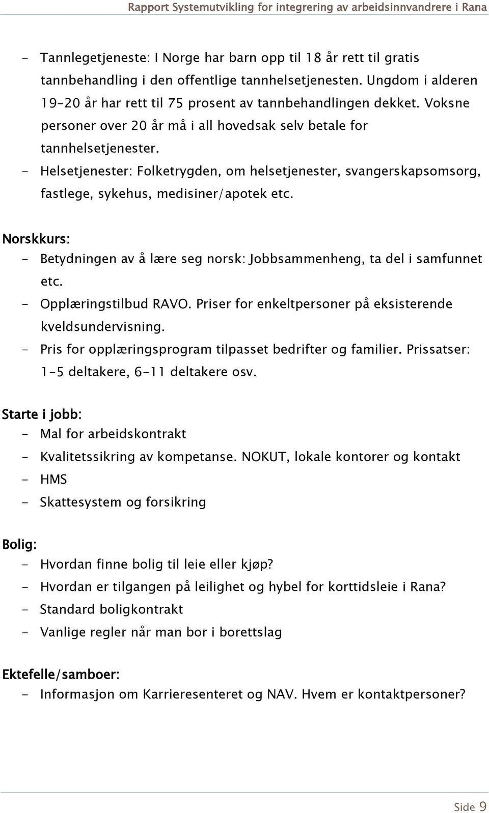 Norskkurs: - Betydningen av å lære seg norsk: Jobbsammenheng, ta del i samfunnet etc. - Opplæringstilbud RAVO. Priser for enkeltpersoner på eksisterende kveldsundervisning.