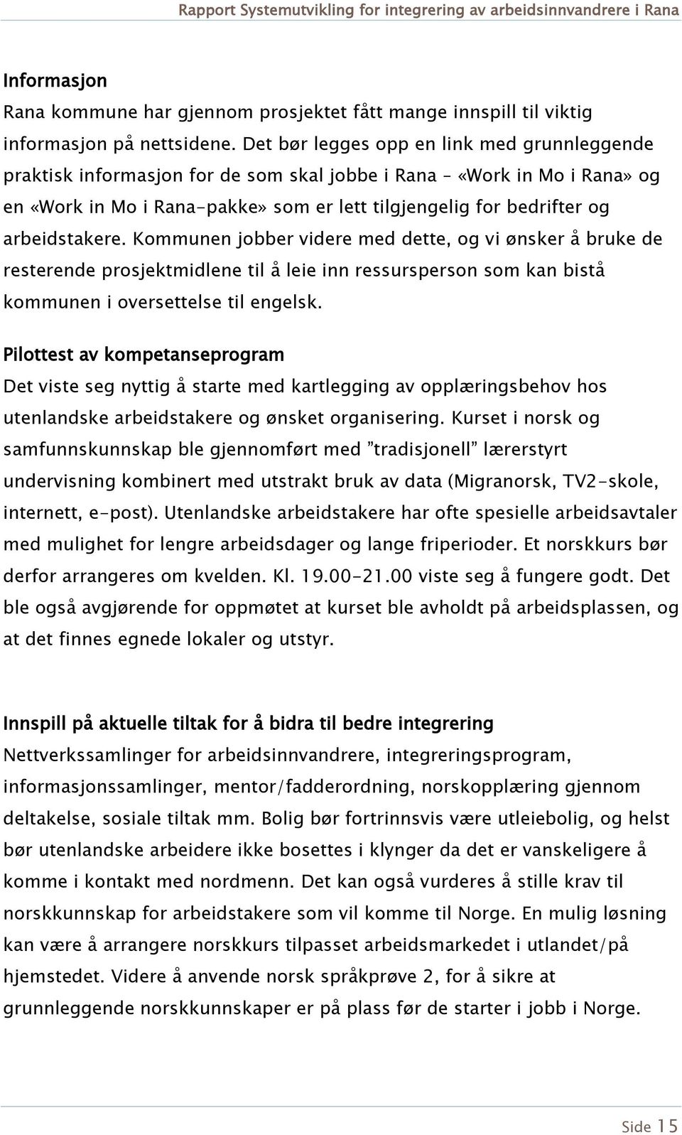 arbeidstakere. Kommunen jobber videre med dette, og vi ønsker å bruke de resterende prosjektmidlene til å leie inn ressursperson som kan bistå kommunen i oversettelse til engelsk.