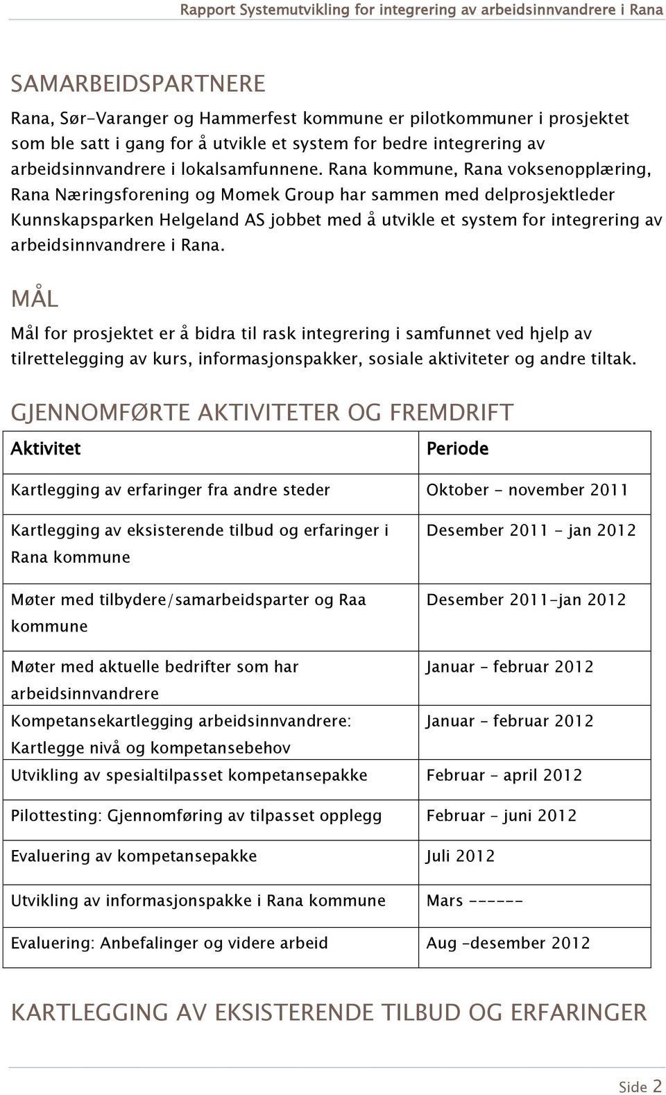 arbeidsinnvandrere i Rana. MÅL Mål for prosjektet er å bidra til rask integrering i samfunnet ved hjelp av tilrettelegging av kurs, informasjonspakker, sosiale aktiviteter og andre tiltak.