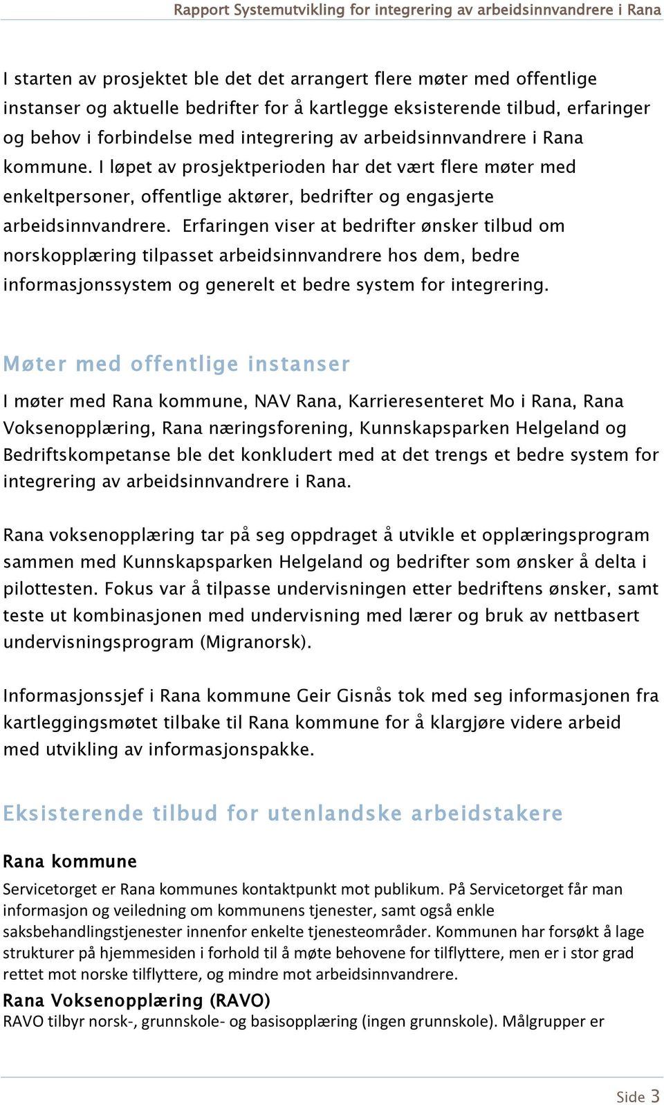 Erfaringen viser at bedrifter ønsker tilbud om norskopplæring tilpasset arbeidsinnvandrere hos dem, bedre informasjonssystem og generelt et bedre system for integrering.