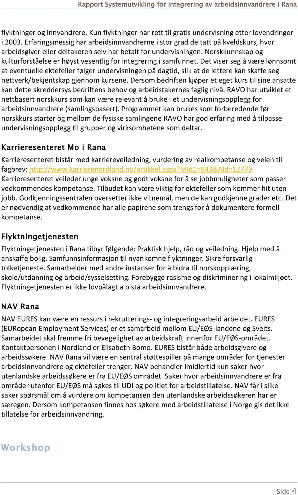 Norskkunnskap og kulturforståelse er høyst vesentlig for integrering i samfunnet.