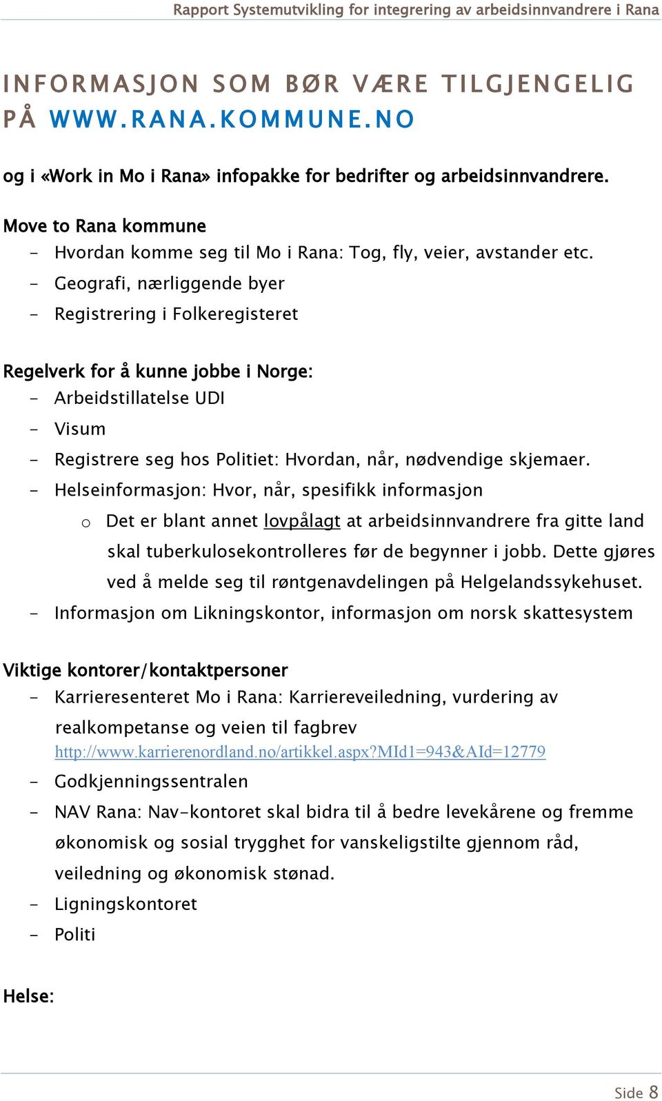 - Geografi, nærliggende byer - Registrering i Folkeregisteret Regelverk for å kunne jobbe i Norge: - Arbeidstillatelse UDI - Visum - Registrere seg hos Politiet: Hvordan, når, nødvendige skjemaer.