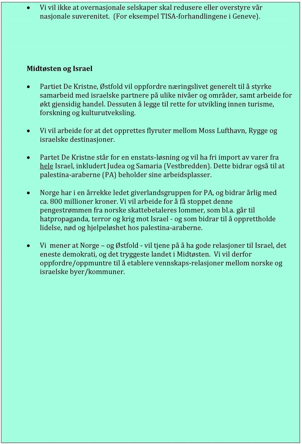 Dessuten å legge til rette for utvikling innen turisme, forskning og kulturutveksling. Vi vil arbeide for at det opprettes flyruter mellom Moss Lufthavn, Rygge og israelske destinasjoner.