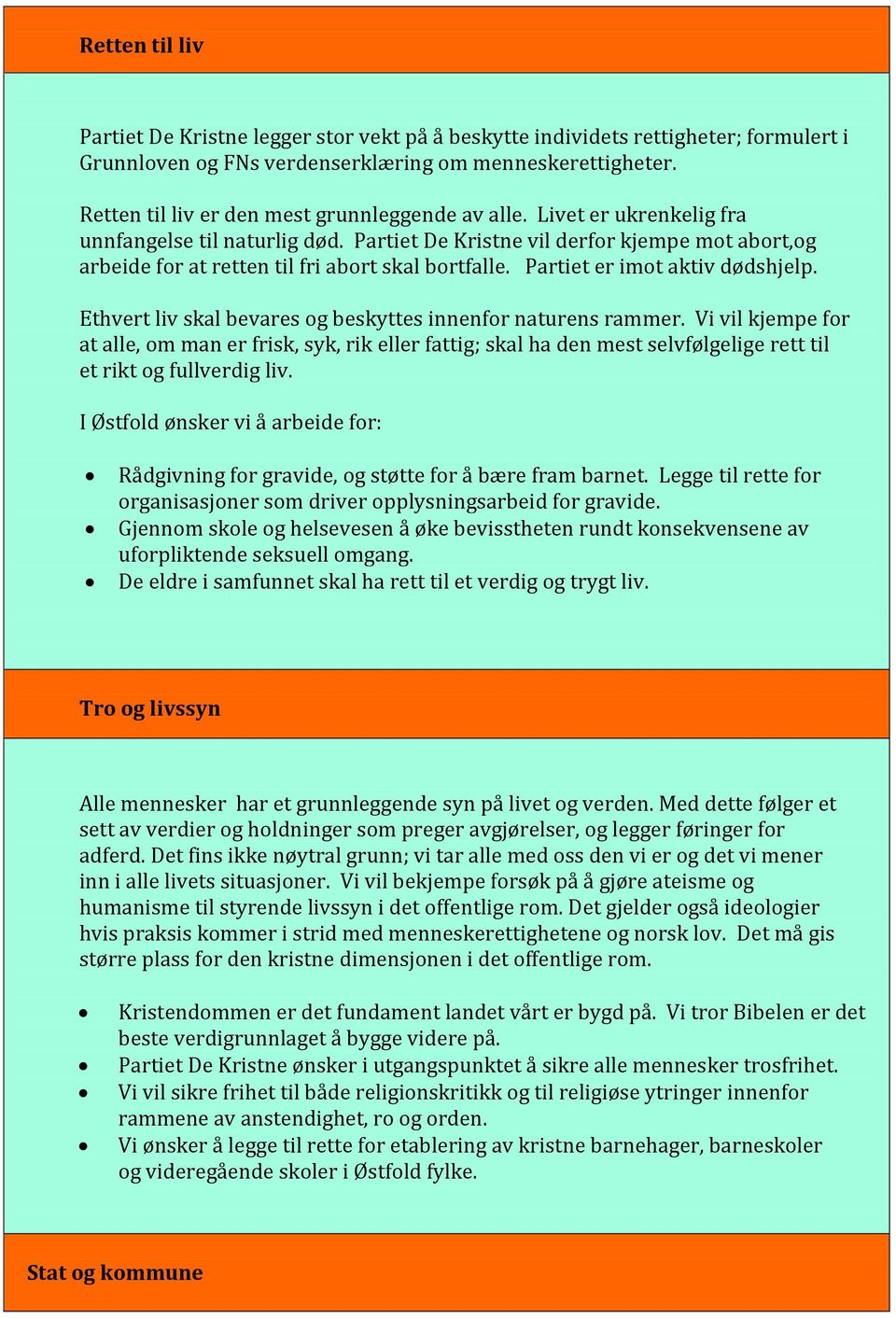 Partiet De Kristne vil derfor kjempe mot abort,og arbeide for at retten til fri abort skal bortfalle. Partiet er imot aktiv dødshjelp. Ethvert liv skal bevares og beskyttes innenfor naturens rammer.