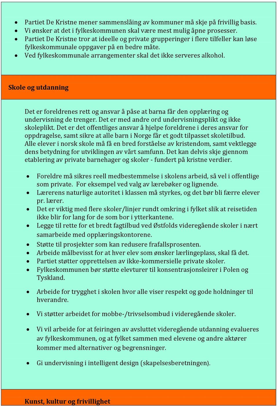 Skole og utdanning Det er foreldrenes rett og ansvar å påse at barna får den opplæring og undervisning de trenger. Det er med andre ord undervisningsplikt og ikke skoleplikt.