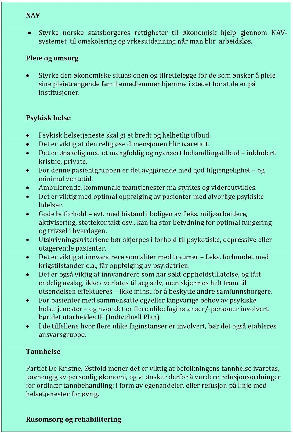 Psykisk helse Psykisk helsetjeneste skal gi et bredt og helhetlig tilbud. Det er viktig at den religiøse dimensjonen blir ivaretatt.