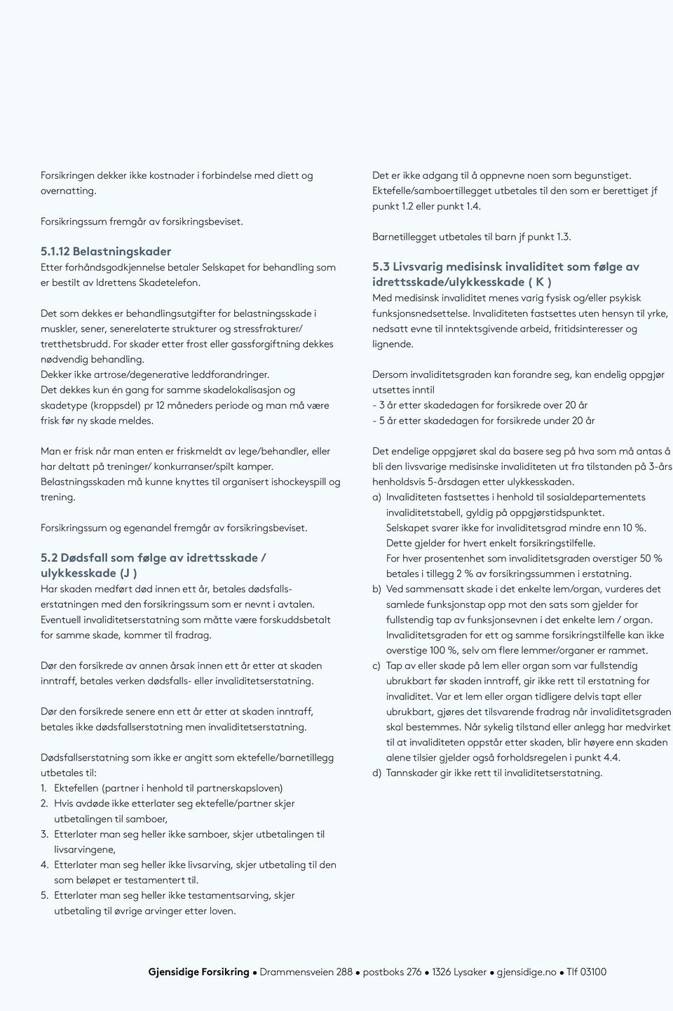 For skader etter frost eller gassforgiftning dekkes nødvendig behandling. Dekker ikke artrose/degenerative leddforandringer.