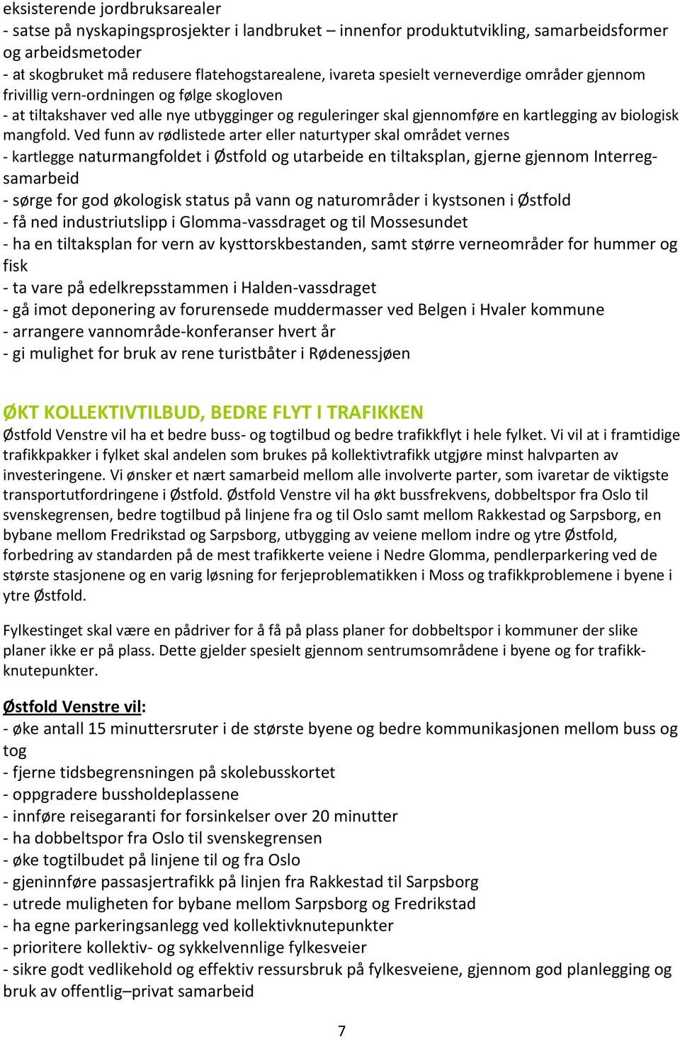 Ved funn av rødlistede arter eller naturtyper skal området vernes - kartlegge naturmangfoldet i Østfold og utarbeide en tiltaksplan, gjerne gjennom Interregsamarbeid - sørge for god økologisk status