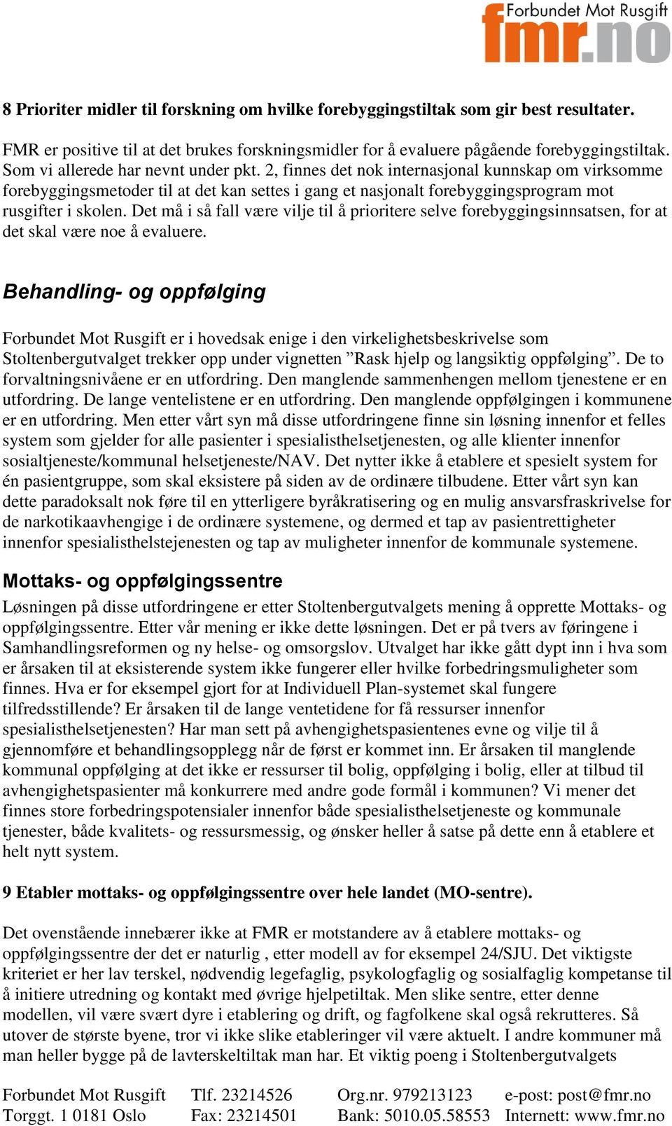 Det må i så fall være vilje til å prioritere selve forebyggingsinnsatsen, for at det skal være noe å evaluere.