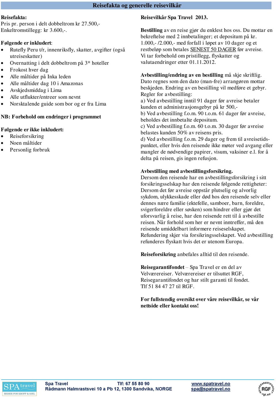 dag 10 i Amazonas Avskjedsmiddag i Lima Alle utflukter/entreer som nevnt Norsktalende guide som bor og er fra Lima NB: Forbehold om endringer i programmet Følgende er ikke inkludert: Reiseforsikring