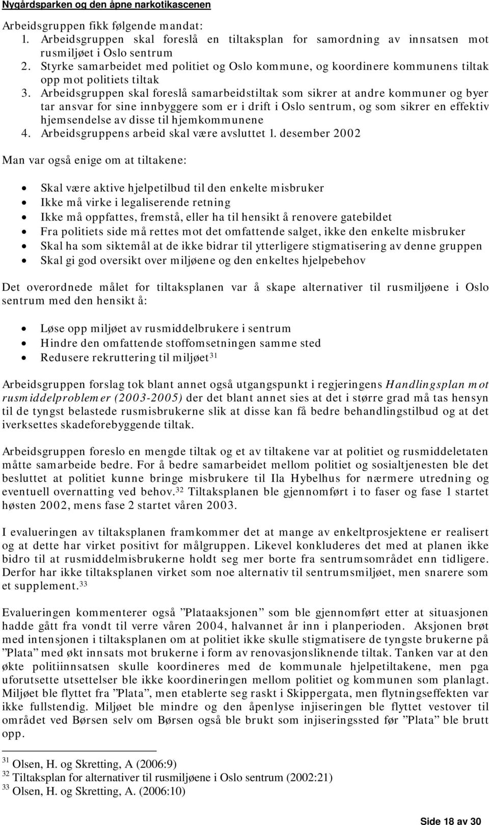 Arbeidsgruppen skal foreslå samarbeidstiltak som sikrer at andre kommuner og byer tar ansvar for sine innbyggere som er i drift i Oslo sentrum, og som sikrer en effektiv hjemsendelse av disse til