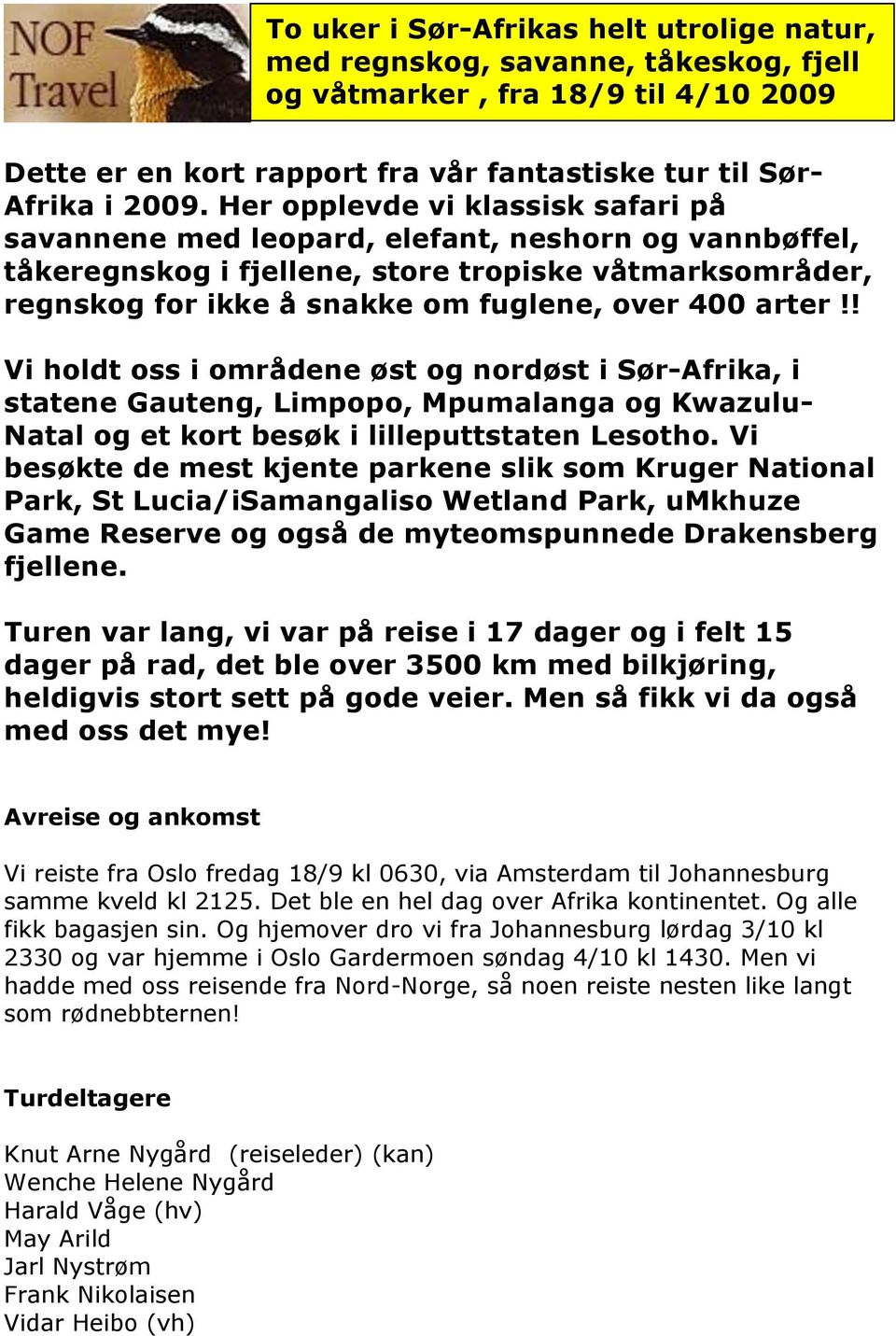 arter!! Vi holdt oss i områdene øst og nordøst i Sør-Afrika, i statene Gauteng, Limpopo, Mpumalanga og Kwazulu- Natal og et kort besøk i lilleputtstaten Lesotho.