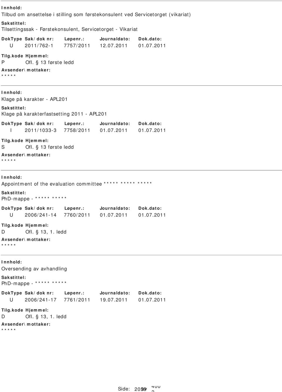 011 01.07.011 Klage på karakter - AL01 Klage på karakterfastsetting 011 - AL01 011/1033-3 7758/011 01.07.011 01.07.011 S Appointment of the evaluation committee hd-mappe - 006/41-14 7760/011 01.