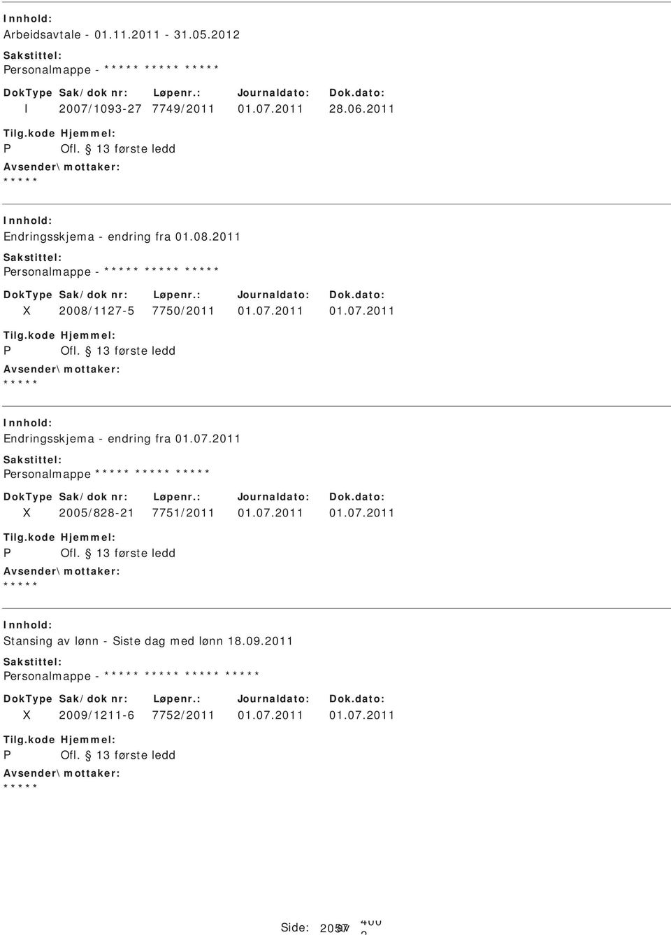 011 01.07.011 Endringsskjema - endring fra 01.07.011 ersonalmappe 005/88-1 7751/011 01.07.011 01.07.011 Stansing av lønn - Siste dag med lønn 18.