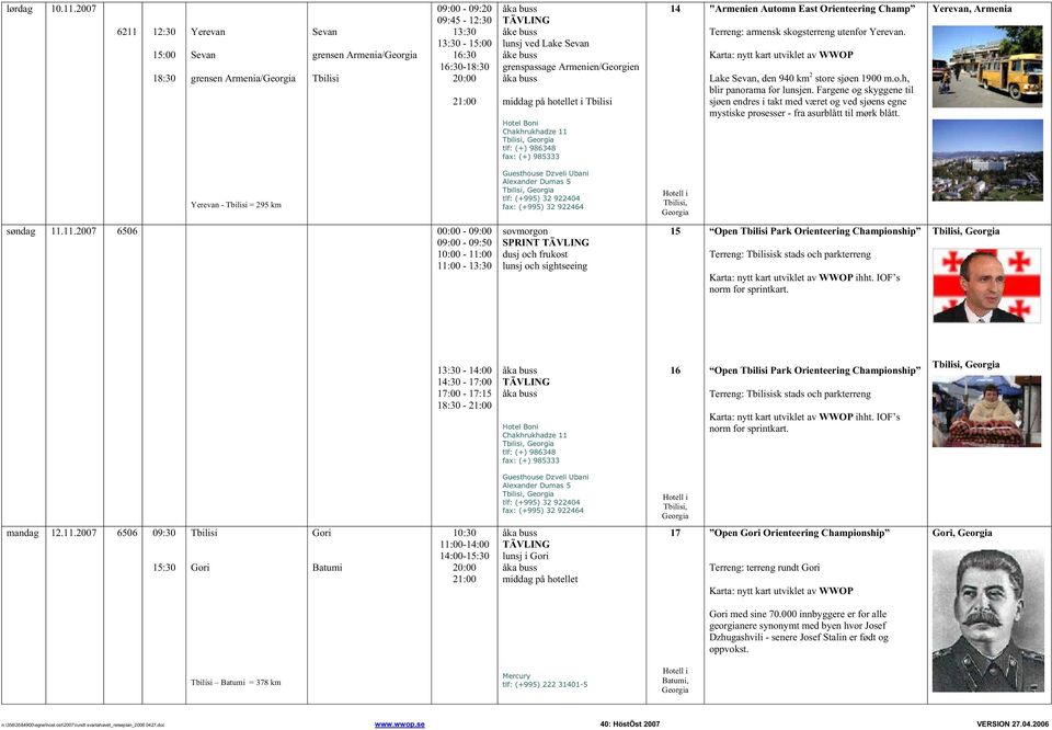 Armenien/Georgien middag på hotellet i Tbilisi Hotel Boni Chakhrukhadze 11 tlf: (+) 986348 fax: (+) 985333 14 "Armenien Automn East Orienteering Champ Terreng: armensk skogsterreng utenfor Yerevan.