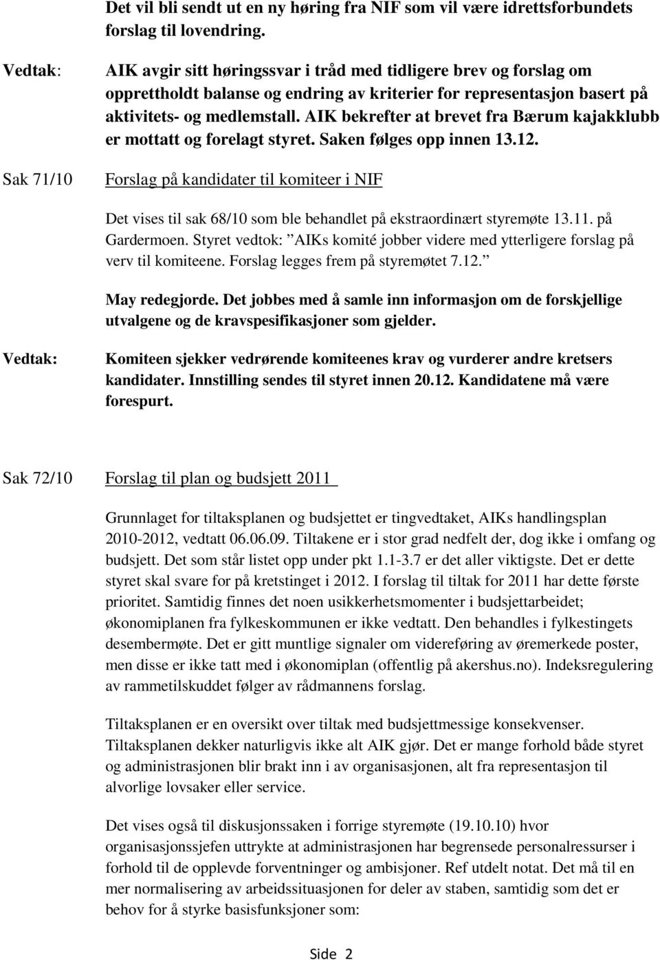 AIK bekrefter at brevet fra Bærum kajakklubb er mottatt og forelagt styret. Saken følges opp innen 13.12.