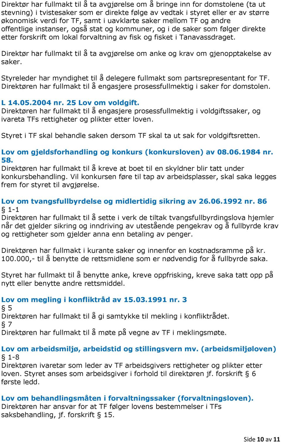 Direktør har fullmakt til å ta avgjørelse om anke og krav om gjenopptakelse av saker. Styreleder har myndighet til å delegere fullmakt som partsrepresentant for TF.