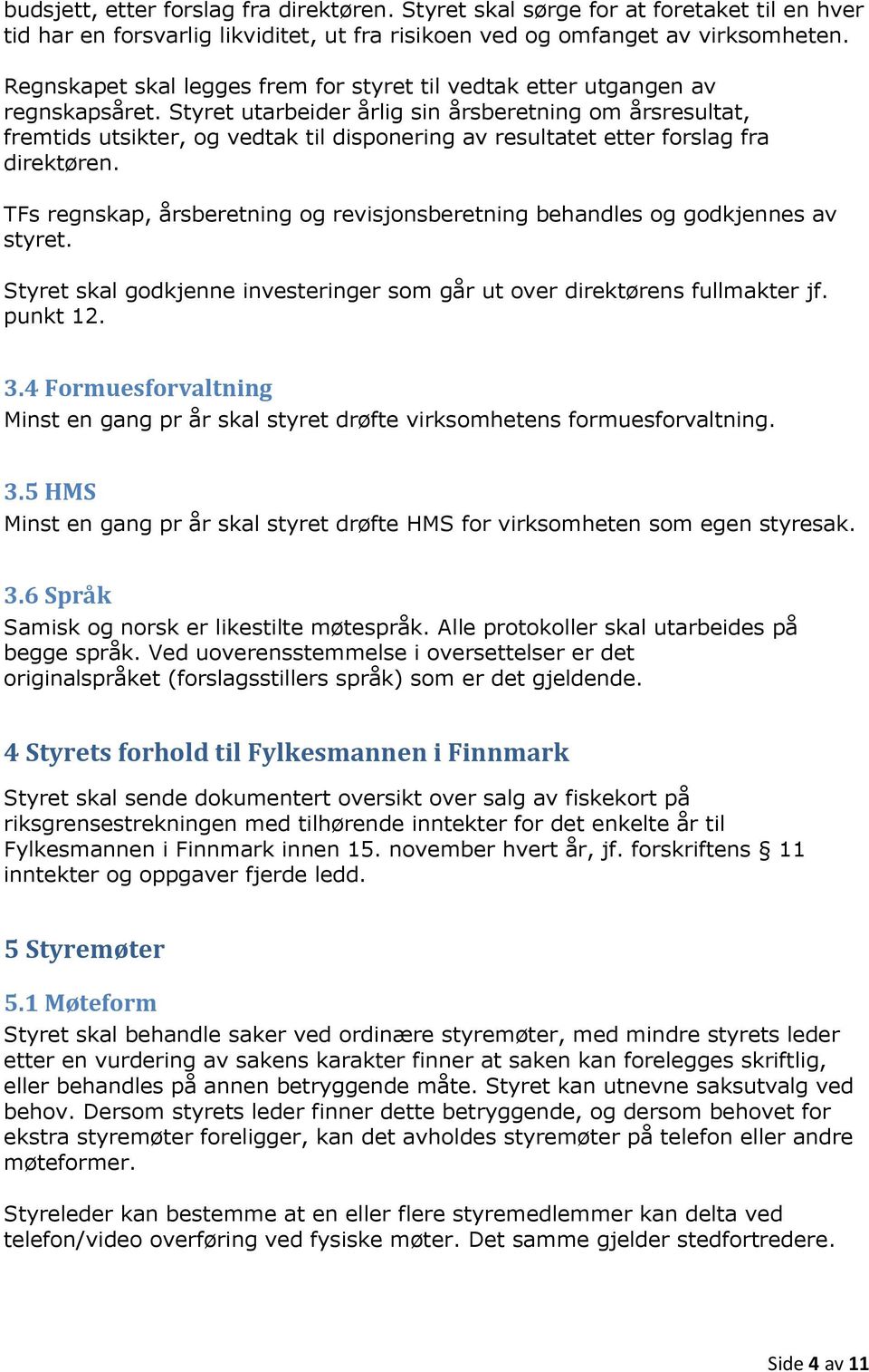 Styret utarbeider årlig sin årsberetning om årsresultat, fremtids utsikter, og vedtak til disponering av resultatet etter forslag fra direktøren.