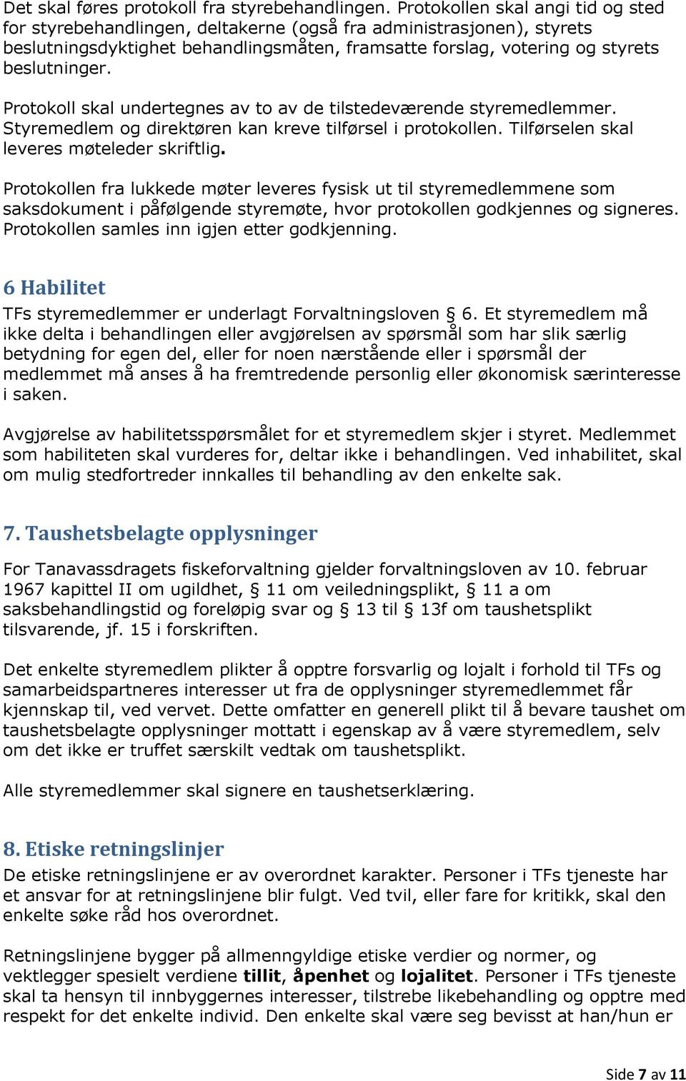 Protokoll skal undertegnes av to av de tilstedeværende styremedlemmer. Styremedlem og direktøren kan kreve tilførsel i protokollen. Tilførselen skal leveres møteleder skriftlig.