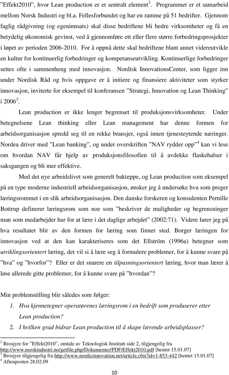 perioden 2006-2010. For å oppnå dette skal bedriftene blant annet videreutvikle en kultur for kontinuerlig forbedringer og kompetanseutvikling.