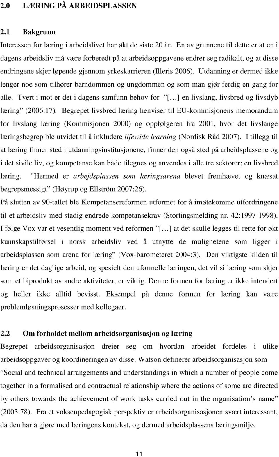 Utdanning er dermed ikke lenger noe som tilhører barndommen og ungdommen og som man gjør ferdig en gang for alle.