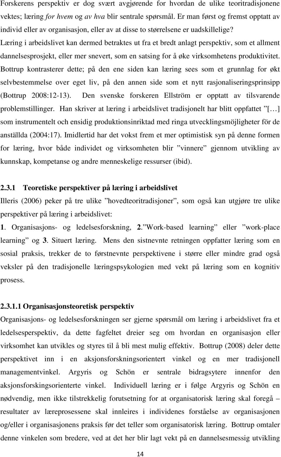 Læring i arbeidslivet kan dermed betraktes ut fra et bredt anlagt perspektiv, som et allment dannelsesprosjekt, eller mer snevert, som en satsing for å øke virksomhetens produktivitet.