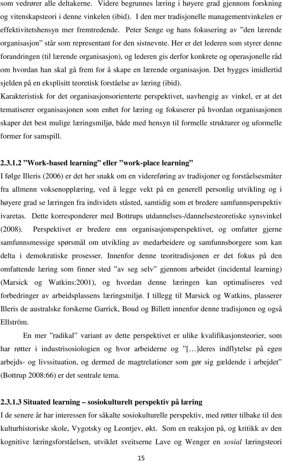 Her er det lederen som styrer denne forandringen (til lærende organisasjon), og lederen gis derfor konkrete og operasjonelle råd om hvordan han skal gå frem for å skape en lærende organisasjon.