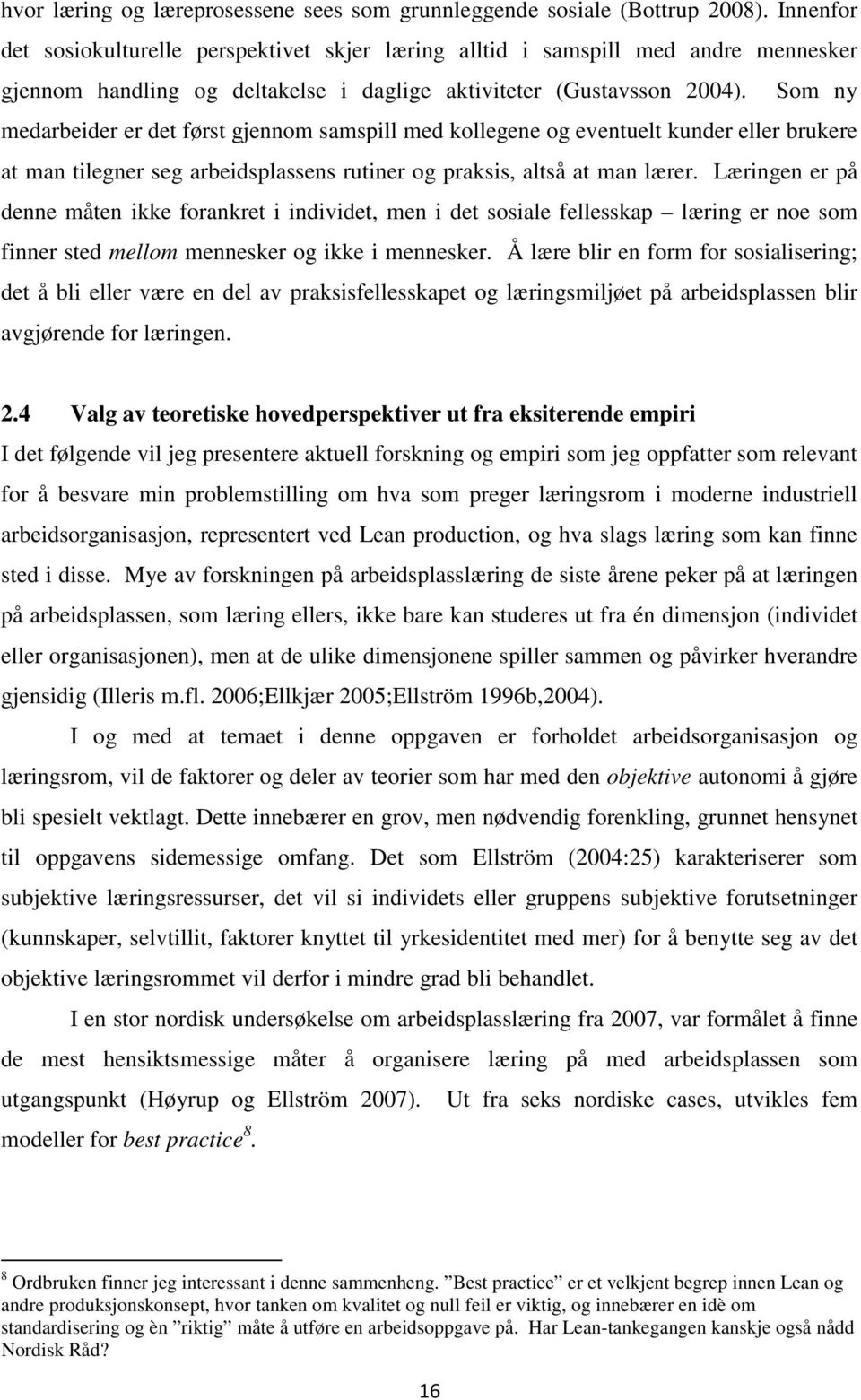 Som ny medarbeider er det først gjennom samspill med kollegene og eventuelt kunder eller brukere at man tilegner seg arbeidsplassens rutiner og praksis, altså at man lærer.