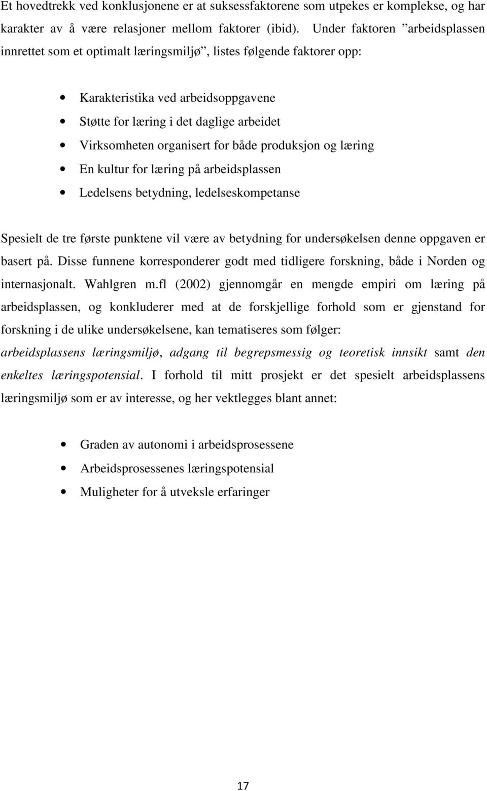 organisert for både produksjon og læring En kultur for læring på arbeidsplassen Ledelsens betydning, ledelseskompetanse Spesielt de tre første punktene vil være av betydning for undersøkelsen denne