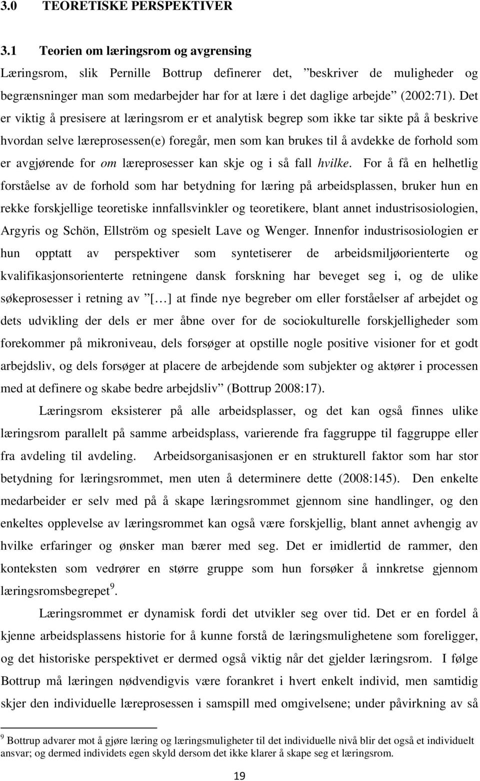 Det er viktig å presisere at læringsrom er et analytisk begrep som ikke tar sikte på å beskrive hvordan selve læreprosessen(e) foregår, men som kan brukes til å avdekke de forhold som er avgjørende