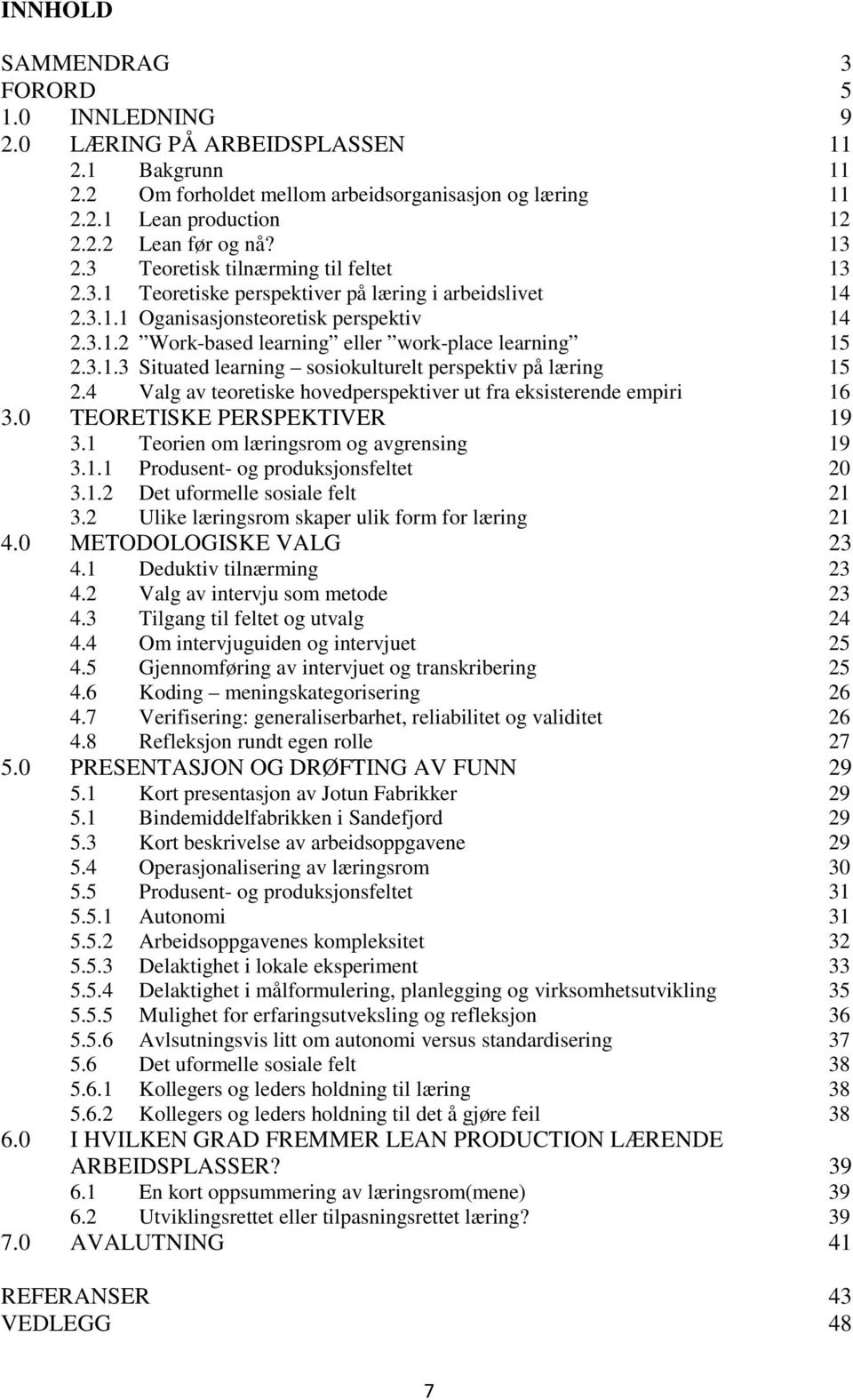 3.1.3 Situated learning sosiokulturelt perspektiv på læring 15 2.4 Valg av teoretiske hovedperspektiver ut fra eksisterende empiri 16 3.0 TEORETISKE PERSPEKTIVER 19 3.