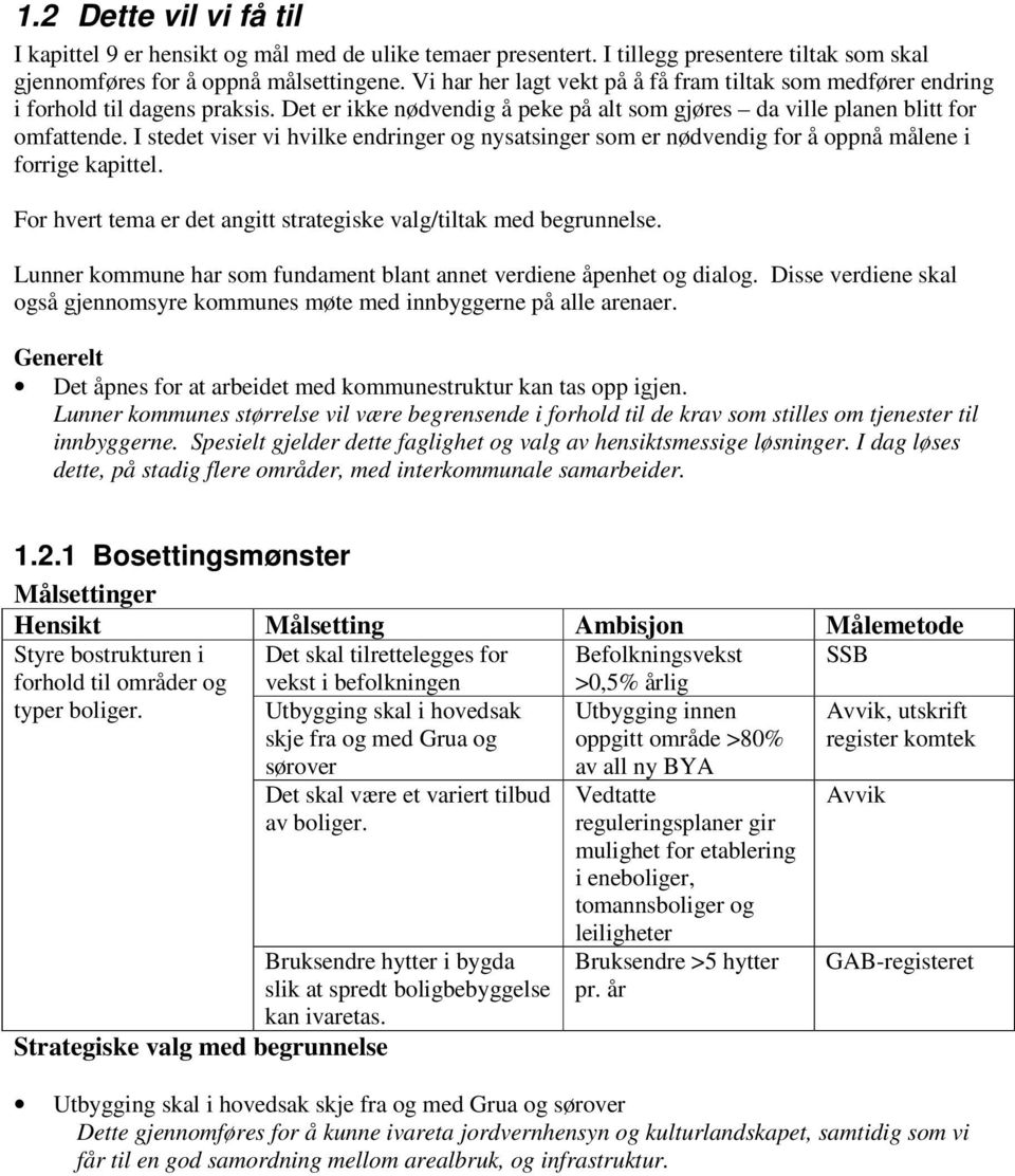 I stedet viser vi hvilke endringer og nysatsinger som er nødvendig for å oppnå målene i forrige kapittel. For hvert tema er det angitt strategiske valg/tiltak med begrunnelse.