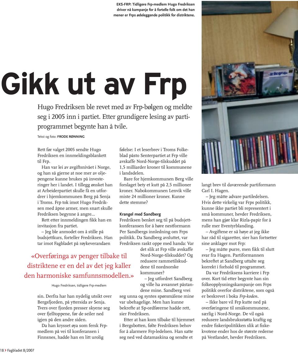 Tekst og foto: FRODE RØNNING Rett før valget 2005 sendte Hugo Fredriksen en innmeldingsblankett til Frp.