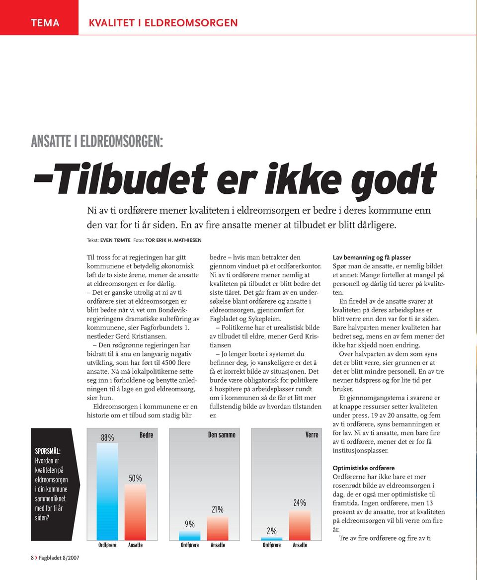 8 < Fagbladet 8/2007 Til tross for at regjeringen har gitt kommunene et betydelig økonomisk løft de to siste årene, mener de ansatte at eldreomsorgen er for dårlig.