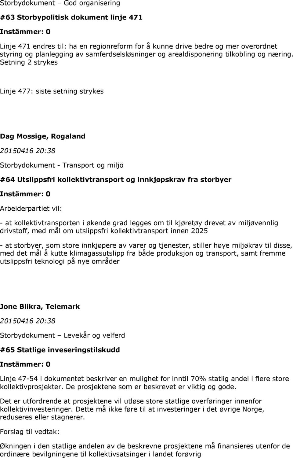 Setning 2 strykes Linje 477: siste setning strykes Dag Mossige, Rogaland 20150416 20:38 #64 Utslippsfri kollektivtransport og innkjøpskrav fra storbyer - at kollektivtransporten i økende grad legges