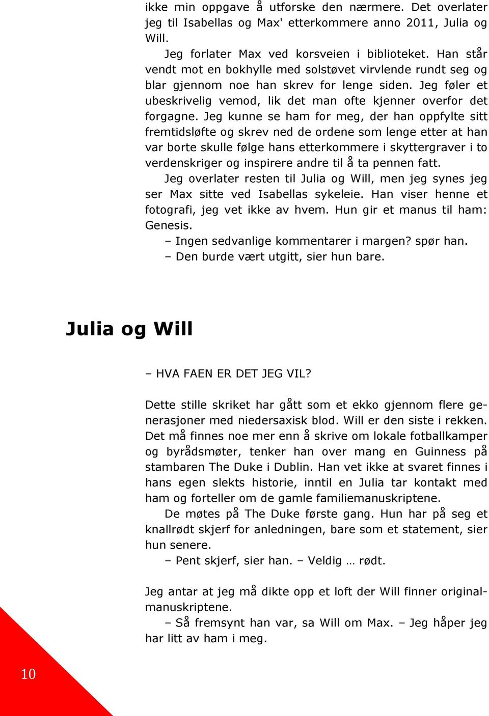 Jeg kunne se ham for meg, der han oppfylte sitt fremtidsløfte og skrev ned de ordene som lenge etter at han var borte skulle følge hans etterkommere i skyttergraver i to verdenskriger og inspirere