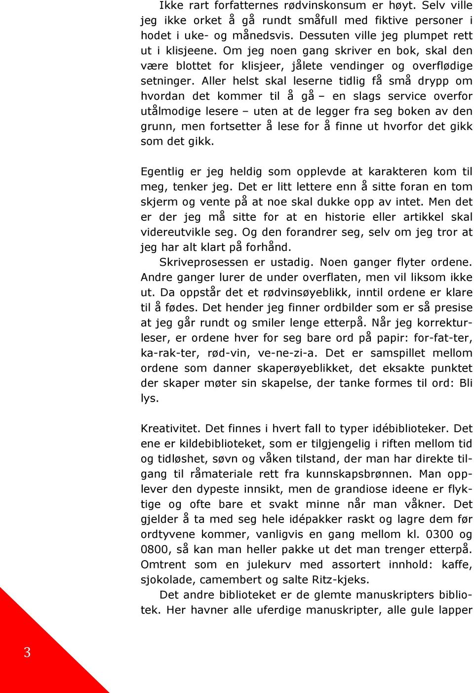 Aller helst skal leserne tidlig få små drypp om hvordan det kommer til å gå en slags service overfor utålmodige lesere uten at de legger fra seg boken av den grunn, men fortsetter å lese for å finne